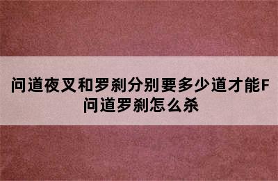 问道夜叉和罗刹分别要多少道才能F 问道罗刹怎么杀